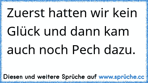 Zuerst hatten wir kein Glück und dann kam auch noch Pech dazu.