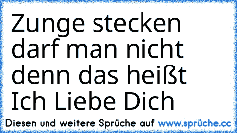 Zunge stecken darf man nicht denn das heißt Ich Liebe Dich ♥