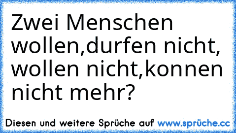 Zwei Menschen wollen,durfen nicht, wollen nicht,konnen nicht mehr?