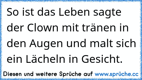 °So ist das Leben sagte der Clown mit tränen in den Augen und malt sich ein Lächeln in Gesicht.°