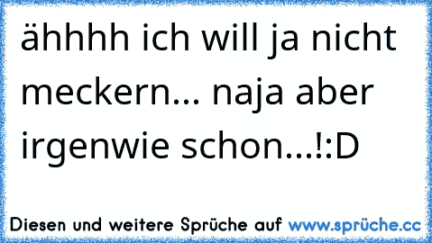 ähhhh ich will ja nicht meckern... naja aber irgenwie schon...!:D