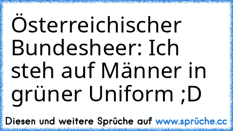 Österreichischer Bundesheer: Ich steh auf Männer in grüner Uniform ;D