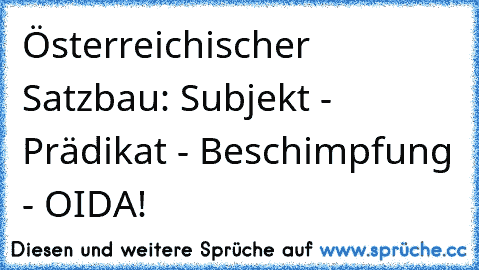 Österreichischer Satzbau: Subjekt - Prädikat - Beschimpfung - OIDA!