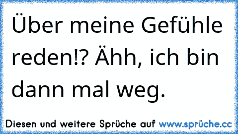 Über meine Gefühle reden!? Ähh, ich bin dann mal weg.