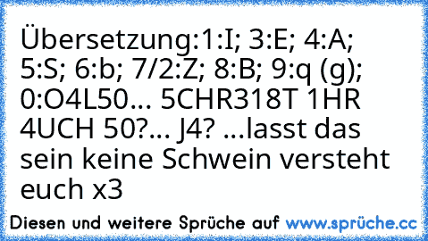 Übersetzung:
1:I; 3:E; 4:A; 5:S; 6:b; 7/2:Z; 8:B; 9:q (g); 0:O
↓
4L50... 5CHR318T 1HR 4UCH 50?... J4? 
...lasst das sein keine Schwein versteht euch x3