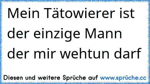 ˙·٠•●★ Mein Tätowierer ist der einzige Mann der mir wehtun darf ★●•٠·˙