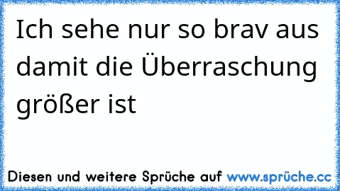 ˙·•● Ich sehe nur so brav aus damit die Überraschung größer ist ●•·