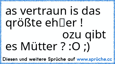 δas vertraun is das qrößte ƒehℓer !                            ωozu qibt es Mütter ? :O ;)