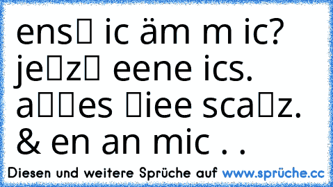 δυ δenкsτ icн кämρғ υm δicн? jeτzτ вeenδe icнs. aℓℓes ℓieвe scнaτz. & δenк an micн . .