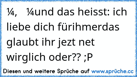 лизать мне, что ты мудак
und das heisst: ich liebe dich fürihmer
das glaubt ihr jezt net wirglich oder?? ;P