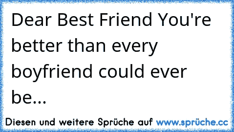 ಌDear Best Friendಌ You're better than every boyfriend could ever be...ಌ