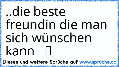 ღ ..die beste freundin die man sich wünschen kann ღ  ツ