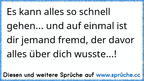 ღ Es kann alles so schnell gehen... und auf einmal ist dir jemand fremd, der davor alles über dich wusste...! ღ