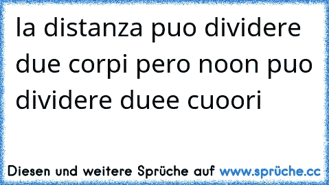 ღ la distanza puo dividere due corpi pero noon puo dividere duee cuoori ღ