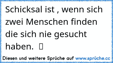 ღ Schicksal ist , wenn sich zwei Menschen finden die sich nie gesucht haben. ღ ツ ☆ ♥