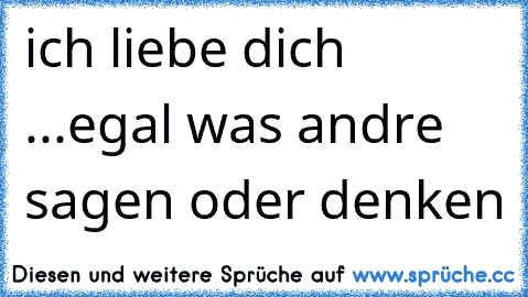 ღich liebe dich ...egal was andre sagen oder denken ღ