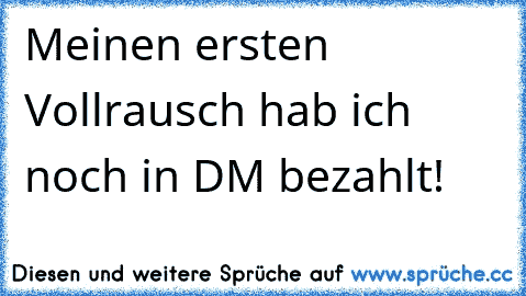 ღMeinen ersten Vollrausch hab ich noch in DM bezahlt! ☺ ☺ ☺ ☺ ☆