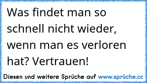 ღWas findet man so schnell nicht wieder, wenn man es verloren hat? Vertrauen! ღ