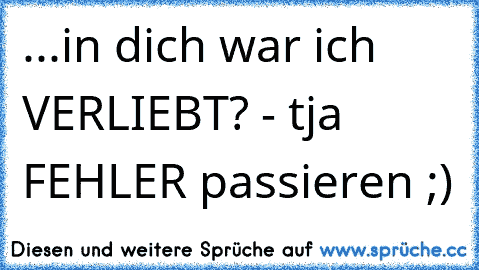 ‎...in dich war ich VERLIEBT? - tja FEHLER passieren ;)