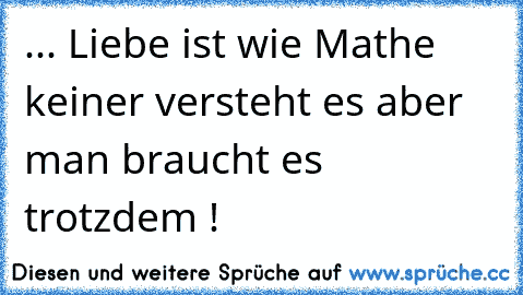 .‎.. Liebe ist wie Mathe keiner versteht es aber man braucht es trotzdem ! ღ