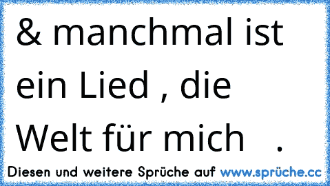 ‎& manchmal ist ein Lied , die Welt für mich  ❥ .