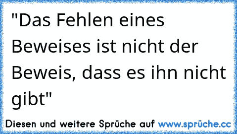 ‎"Das Fehlen eines Beweises ist nicht der Beweis, dass es ihn nicht gibt"