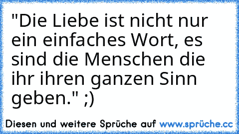 ‎"Die Liebe ist nicht nur ein einfaches Wort, es sind die Menschen die ihr ihren ganzen Sinn geben." ;) ♥