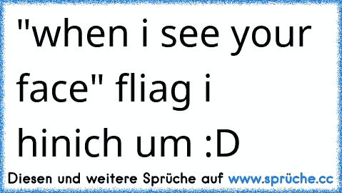 ‎"when i see your face" fliag i hinich um :D