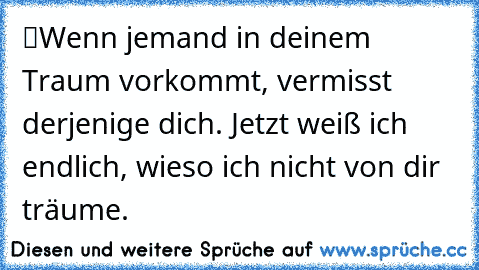 “Wenn jemand in deinem Traum vorkommt, vermisst derjenige dich.” Jetzt weiß ich endlich, wieso ich nicht von dir träume.