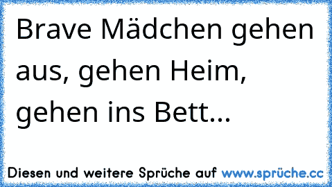 •Brave Mädchen gehen aus, gehen Heim, gehen ins Bett...