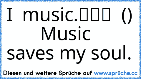 ╔═══╗ ♪        I ♥ music.
║███║♫ ♫♪
║ (●) ♫♫♫♫
╚═══╝♪♪       Music saves my soul.