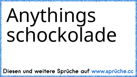 ╔╦╦
╠╬╬╬╣
╠╬╬╬╣ Anythings schockolade 