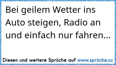 ☀Bei geilem Wetter ins Auto steigen, Radio an und einfach nur fahren... ☀