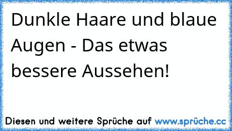 ★ Dunkle Haare und blaue Augen - Das etwas bessere Aussehen! ★