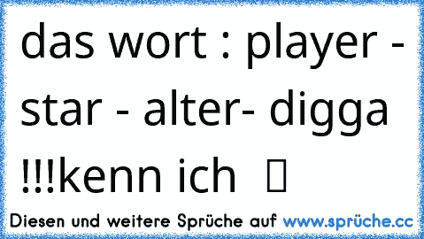 ☆ das wort : player - star - alter- digga !!!kenn ich  ツ