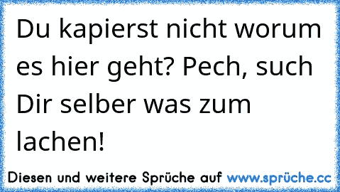 ☆ Du kapierst nicht worum es hier geht? Pech, such Dir selber was zum lachen!  ☆