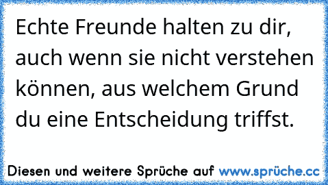 ☆ Echte Freunde halten zu dir, auch wenn sie nicht verstehen können, aus welchem Grund du eine Entscheidung triffst.  ☆