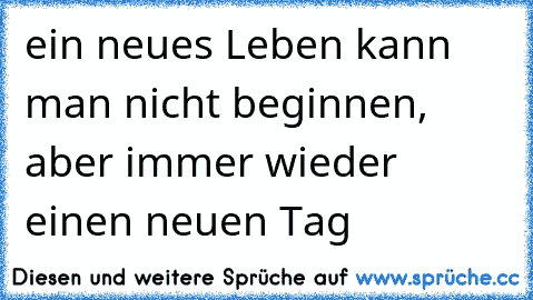 ☆ ein neues Leben kann man nicht beginnen, aber immer wieder einen neuen Tag ☆