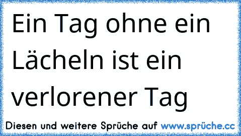 ☆ Ein Tag ohne ein Lächeln ist ein verlorener Tag  ☆