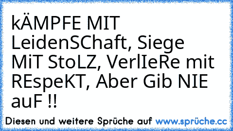 ☆ kÄMPFE MIT LeidenSChaft, Siege MiT StoLZ, VerlIeRe mit REspeKT, Aber Gib NIE auF !! ☆