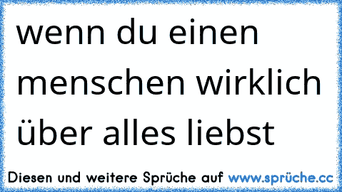 ☆ wenn du einen menschen wirklich über alles liebst