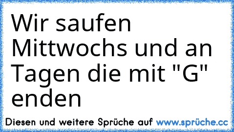 ☆ ☆Wir saufen Mittwochs und an Tagen die mit "G" enden ☆ ☆