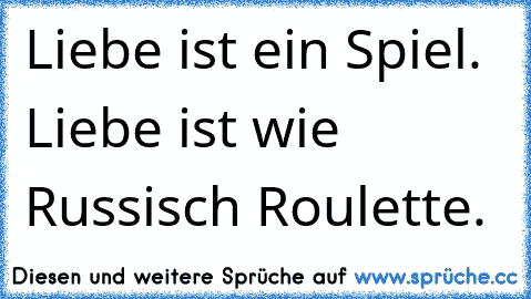 ☆ ♫Liebe ist ein Spiel. Liebe ist wie Russisch Roulette. ♫ ☆