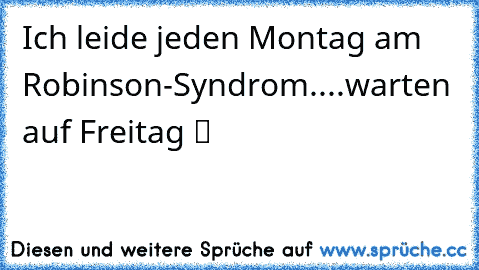 ☆Ich leide jeden Montag am Robinson-Syndrom....warten auf Freitag	☆ ツ