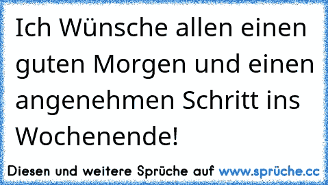 ☆Ich Wünsche allen einen guten Morgen und einen angenehmen Schritt ins Wochenende!☆