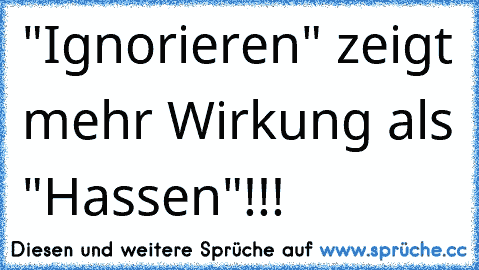 ☆"Ignorieren" zeigt mehr Wirkung als "Hassen"!!!☆