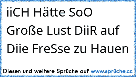 ☆iiCH Hätte SoO Große Lust DiiR auf Diie FreSse zu Hauen ☆