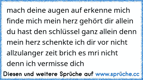 ☆mach deine augen auf erkenne mich finde mich mein herz gehört dir allein du hast den schlüssel ganz allein denn mein herz schenkte ich dir vor nicht allzulanger zeit brich es mri nicht denn ich vermisse dich ☆ ♥ ♥ ♥ ♥ ♥ ♥ ♥