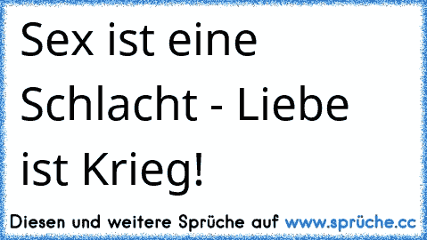 ☠ ☠ ☠ Sex ist eine Schlacht - Liebe ist Krieg! ☠ ☠ ☠