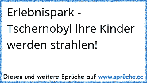 ☢ ☢ ☢Erlebnispark - Tschernobyl ihre Kinder werden strahlen! ☢ ☢ ☢